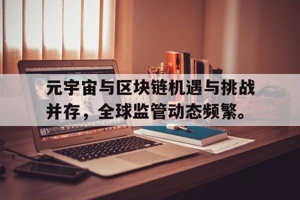 金年会安卓版包含元宇宙与区块链机遇与挑战并存，全球监管动态频繁。的词条